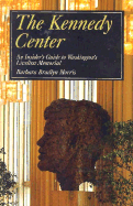 The Kennedy Center: An Insider's Guide to Washington's Liveliest Memorial - Morris, Barbara Bradlyn