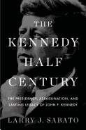 The Kennedy Half-Century: The Presidency, Assassination, and Lasting Legacy of John F. Kennedy