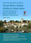 The Kent Ramblers Guide to Three River Valley Walks in West Kent: Darent Valley Path, Eden Valley Walk, Medway Valley Walk