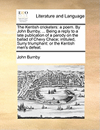 The Kentish Cricketers: A Poem. By John Burnby, ... Being A Reply to A Late Publication of A Parody on the Ballad of Chevy Chace; Intituled, Surry Triumphant: or the Kentish Men's Defeat