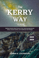 The Kerry Way Guide 2025 - 2026: Walking Ireland's Most Famous Trail, Featuring Spectacular Vistas, Ancient Castles, and Traditional Irish Villages