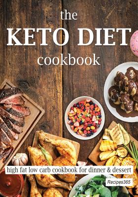 The Keto Diet Cookbook: High Fat Low Carb Cookbook for Dinner & Dessert - Cookbooks, Recipes365