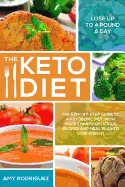 The Keto Diet: The Step-By-Step Guide to a Ketogenic Diet, with More Than 50 Delicious Recipes and Meal Plan to Lose Weight