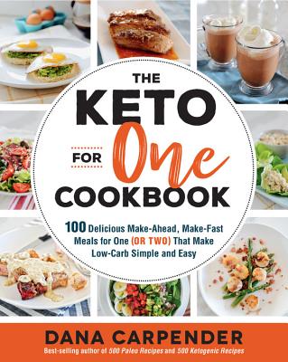 The Keto for One Cookbook: 100 Delicious Make-Ahead, Make-Fast Meals for One (or Two) That Make Low-Carb Simple and Easy - Carpender, Dana