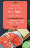 The Keto Seafood Cookbook: A Comprehensive Cooking Guide for Delicious Keto Seafood Recipes