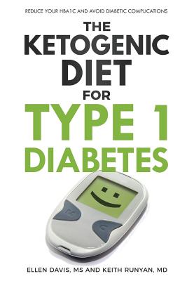 The Ketogenic Diet for Type 1 Diabetes: Reduce Your HbA1c and Avoid Diabetic Complications - Davis, Ellen, and Runyan, Keith