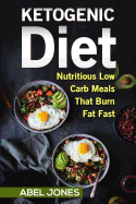 The Ketogenic Diet: The 50 Best Low Carb Recipes That Burn Fat Fast Plus One Full Month Meal Plan