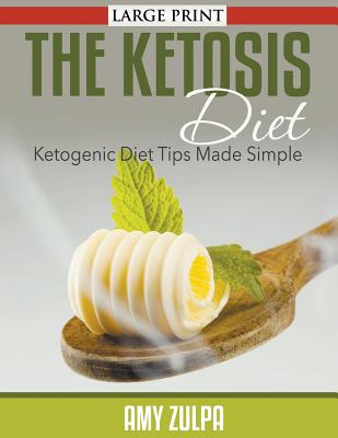 The Ketosis Diet: Ketogenic Diet Tips Made Simple - Zulpa, Amy