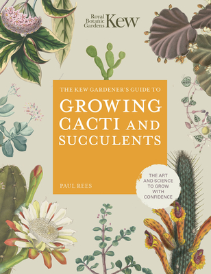 The Kew Gardener's Guide to Growing Cacti and Succulents: The Art and Science to Grow with Confidence - ROYAL BOTANIC GARDENS KEW, and Rees, Paul