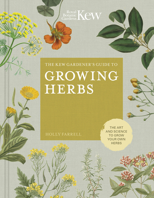 The Kew Gardener's Guide to Growing Herbs: The Art and Science to Grow Your Own Herbs - Farrell, Holly, and Kew Royal Botanic Gardens, and Jason Ingram (Photographer)