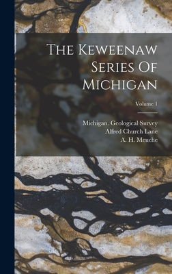 The Keweenaw Series Of Michigan; Volume 1 - Lane, Alfred Church, and A H Meuche (Creator), and Michigan Geological Survey (Creator)