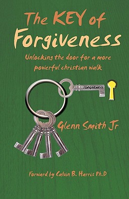 The Key of Forgiveness: Unlocking the door for a more powerful Christian walk - Miller, Peter (Editor), and Harris, Calvin (Foreword by)