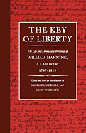 The Key of Liberty: The Life and Democratic Writings of William Manning, "A Laborer," 1747-1814