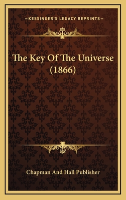 The Key of the Universe (1866) - Chapman and Hall Publisher