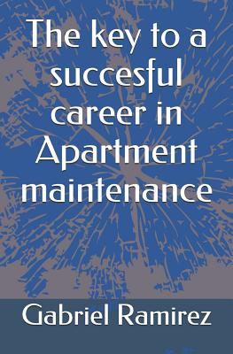 The key to a succesful career in Apartment maintenance - Ramirez, Gabriel