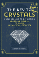 The Key to Crystals: From Healing to Divination: Advice and Excercises to Unlock Your Mystical Potential