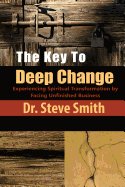 The Key to Deep Change: Experiencing Spiritual Transformation by Facing Unfinished Business
