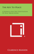 The Key to Peace: A Formula for the Perpetuation of Real Americanism - Manion, Clarence