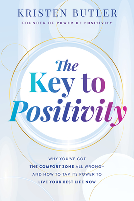 The Key to Positivity: Why You've Got the Comfort Zone All Wrong-And How to Tap Its Power to Live Your Best Life Now - Butler, Kristen