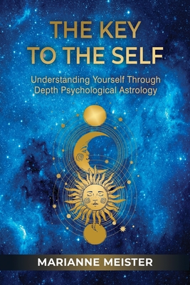 The Key to the Self: Understanding Yourself Through Depth Psychological Astrology - Meister, Marianne