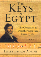 The Keys of Egypt: The Obsession to Decipher Egyptian Hieroglyphs - Adkins, Lesley, and Adkins, Roy