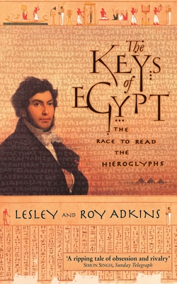 The Keys of Egypt: The Race to Read the Hieroglyphs - Adkins, Lesley, and Adkins, Roy