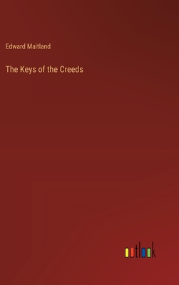 The Keys of the Creeds - Maitland, Edward