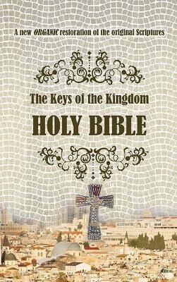 The Keys of the Kingdom Holy Bible: A new ORGANIC restoration of the original scriptures - Sparkes, Christopher (Translated by)