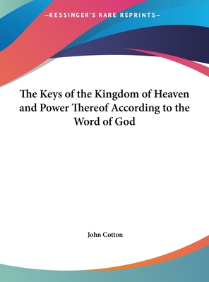 The Keys of the Kingdom of Heaven and Power Thereof According to the Word of God - Cotton, John