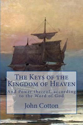 The Keys of the Kingdom of Heaven: and the Power thereof, according to the Word of God - Goodwin, Thomas (Foreword by), and Nye, Philip (Foreword by), and Oranius, Wilhelmus (Introduction by)