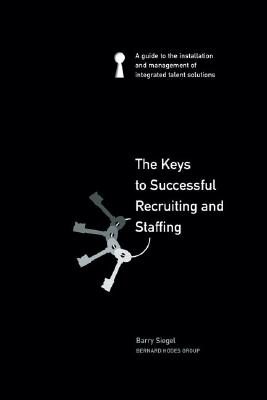 The Keys to Successful Recruiting and Staffing - Siegel, Barry