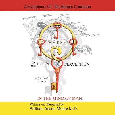 THE KEYS to the DOORS OF PERCEPTION: A Portrait of the Artist IN THE MIND OF MAN - Moore, William Austin