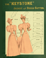 The "Keystone" Jacket and Dress Cutter: A Classic Guide to Victorian Tailoring with Historical Context and Author Biography