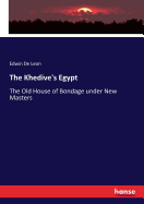 The Khedive's Egypt: The old house of bondage under new masters