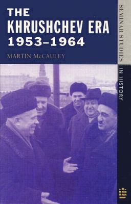 The Khrushchev Era 1953-1964 - McCauley, Martin