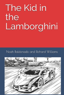 The Kid in the Lamborghini - Williams, Richard, and Baldonado, Noah