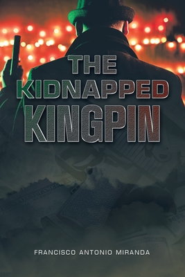 The Kidnapped Kingpin - Miranda, Francisco Antonio