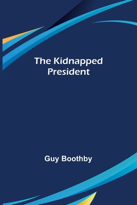 The Kidnapped President - Boothby, Guy