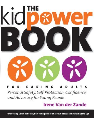 The Kidpower Book for Caring Adults: Personal Safety, Self-Protection, Confidence, and Advocacy for Young People - de Becker, Gavin (Foreword by), and Inernational, Kidpower (Contributions by), and Van Der Zande, Irene