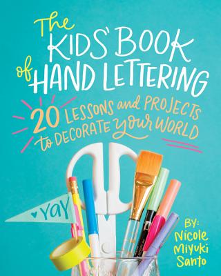 The Kids' Book of Hand Lettering: 20 Lessons and Projects to Decorate Your World - Santo, Nicole Miyuki