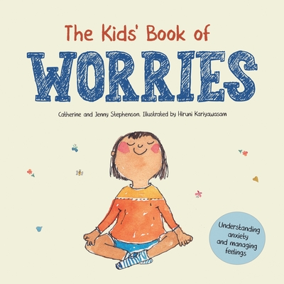 The Kids' Book of Worries: Understanding Anxiety and Managing Feelings - Stephenson, Catherine, and Stephenson, Jenny