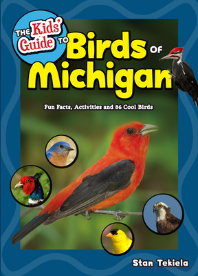 The Kids' Guide to Birds of Michigan: Fun Facts, Activities and 86 Cool Birds - Tekiela, Stan