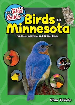 The Kids' Guide to Birds of Minnesota: Fun Facts, Activities and 85 Cool Birds - Tekiela, Stan