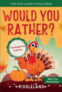 The Kids Laugh Challenge - Would You Rather? Thanksgiving Edition: A Hilarious and Interactive Question Game Book for Boys and Girls Ages 6, 7, 8, 9, 10, 11 Years Old - Thanksgiving Gift for Kids