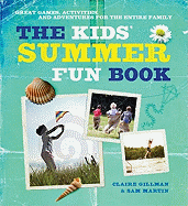 The Kids' Summer Fun Book: Great Games, Activities, and Adventures for the Entire Family