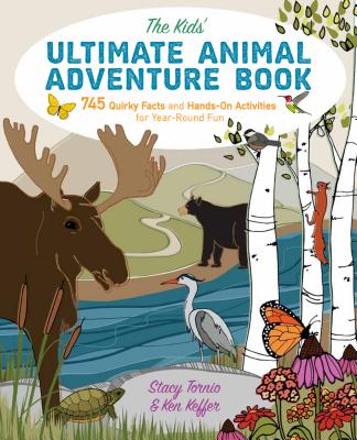 The Kids' Ultimate Animal Adventure Book: 745 Quirky Facts and Hands-On Activities for Year-Round Fun - Tornio, Stacy, and Keffer, Ken