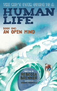 The Kid's User Guide to a Human Life: Book One: An Open Mind