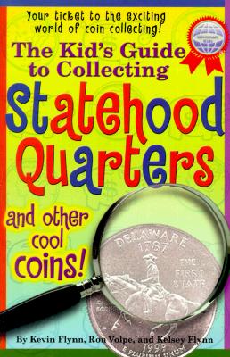 The Kids's Guide to Collecting Statehood Quarters and Other Cool Coins! - Flynn, Kevin, and Volpe, Ron, and Flynn, Kelsey