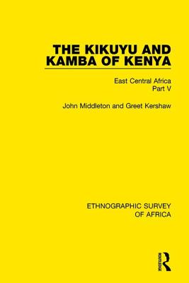 The Kikuyu and Kamba of Kenya: East Central Africa Part V - Middleton, John, and Kershaw, Greet