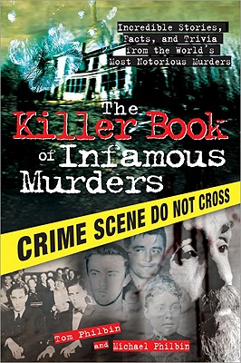 The Killer Book of Infamous Murders: Incredible Stories, Facts, and Trivia from the World's Most Notorious Murders - Philbin, Tom, and Philbin, Michael